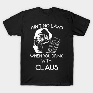 Ain't no laws when you drink with claus T-Shirt